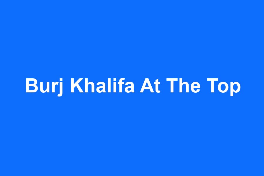 Burj Khalifa At The Top