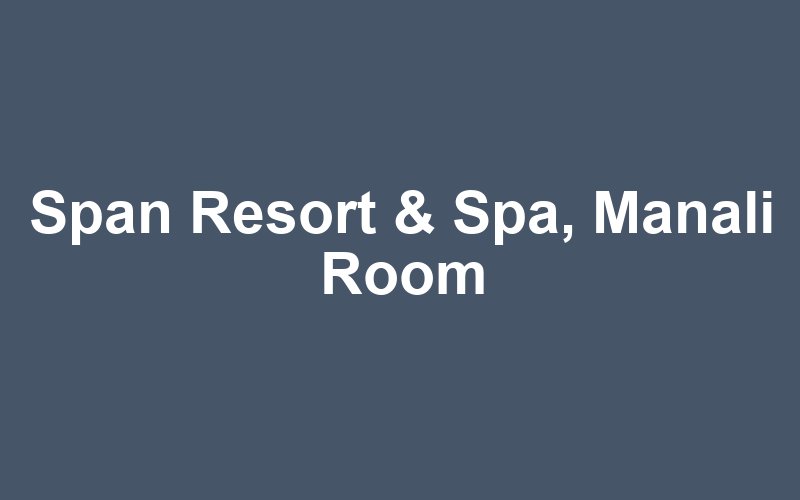 Span Resort & Spa, Manali