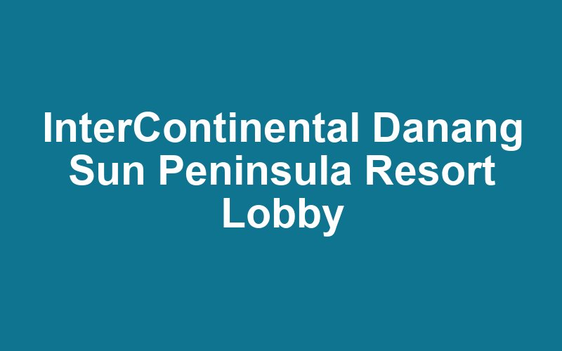 InterContinental Danang Sun Peninsula Resort