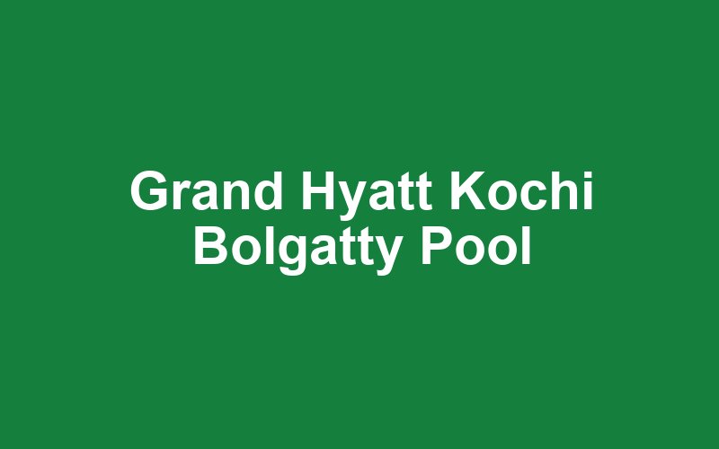 Grand Hyatt Kochi Bolgatty