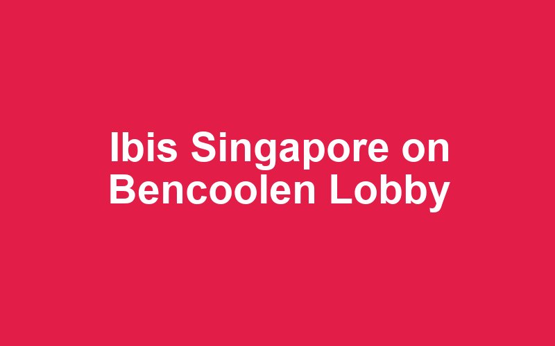 Ibis Singapore on Bencoolen