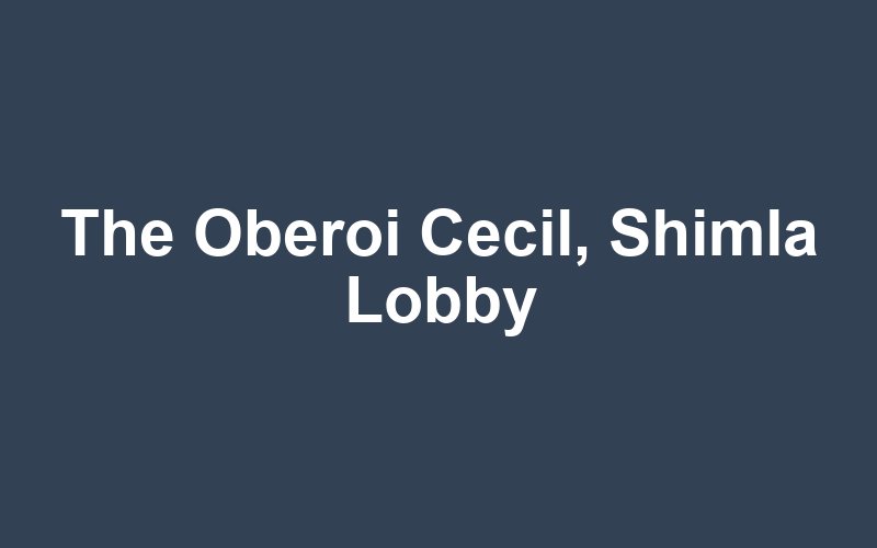 The Oberoi Cecil, Shimla