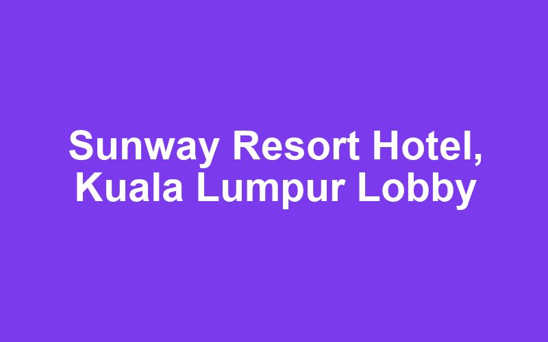 Sunway Resort Hotel, Kuala Lumpur