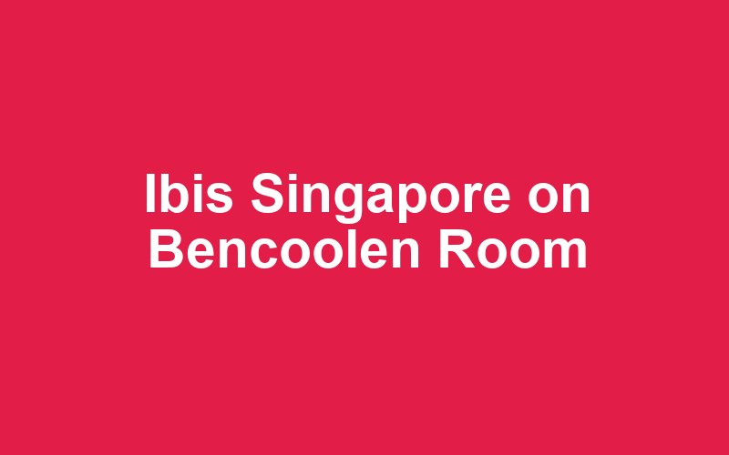 Ibis Singapore on Bencoolen