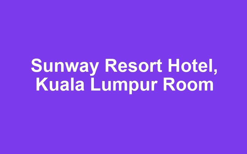 Sunway Resort Hotel, Kuala Lumpur