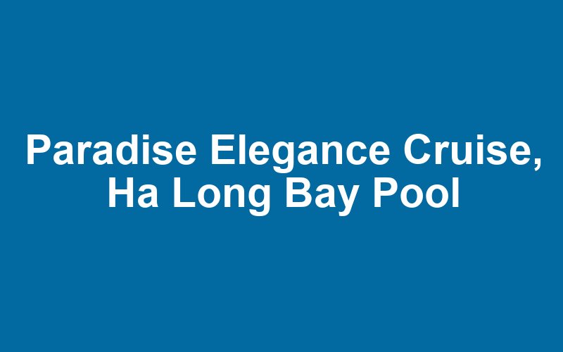 Paradise Elegance Cruise, Ha Long Bay